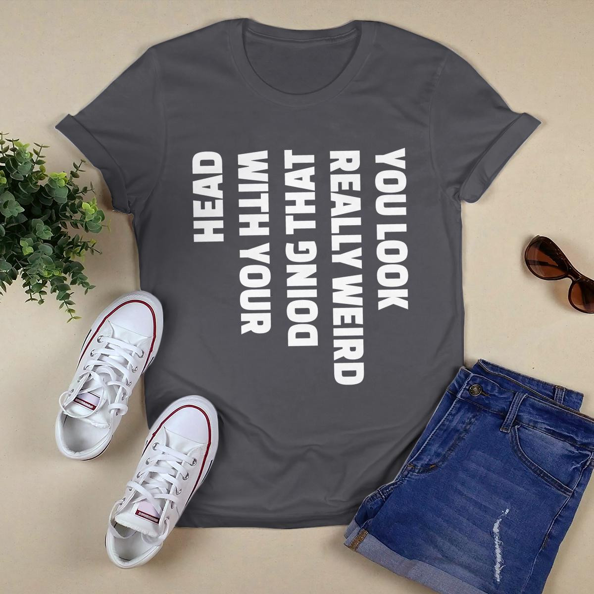 You Look Really Weird shirt