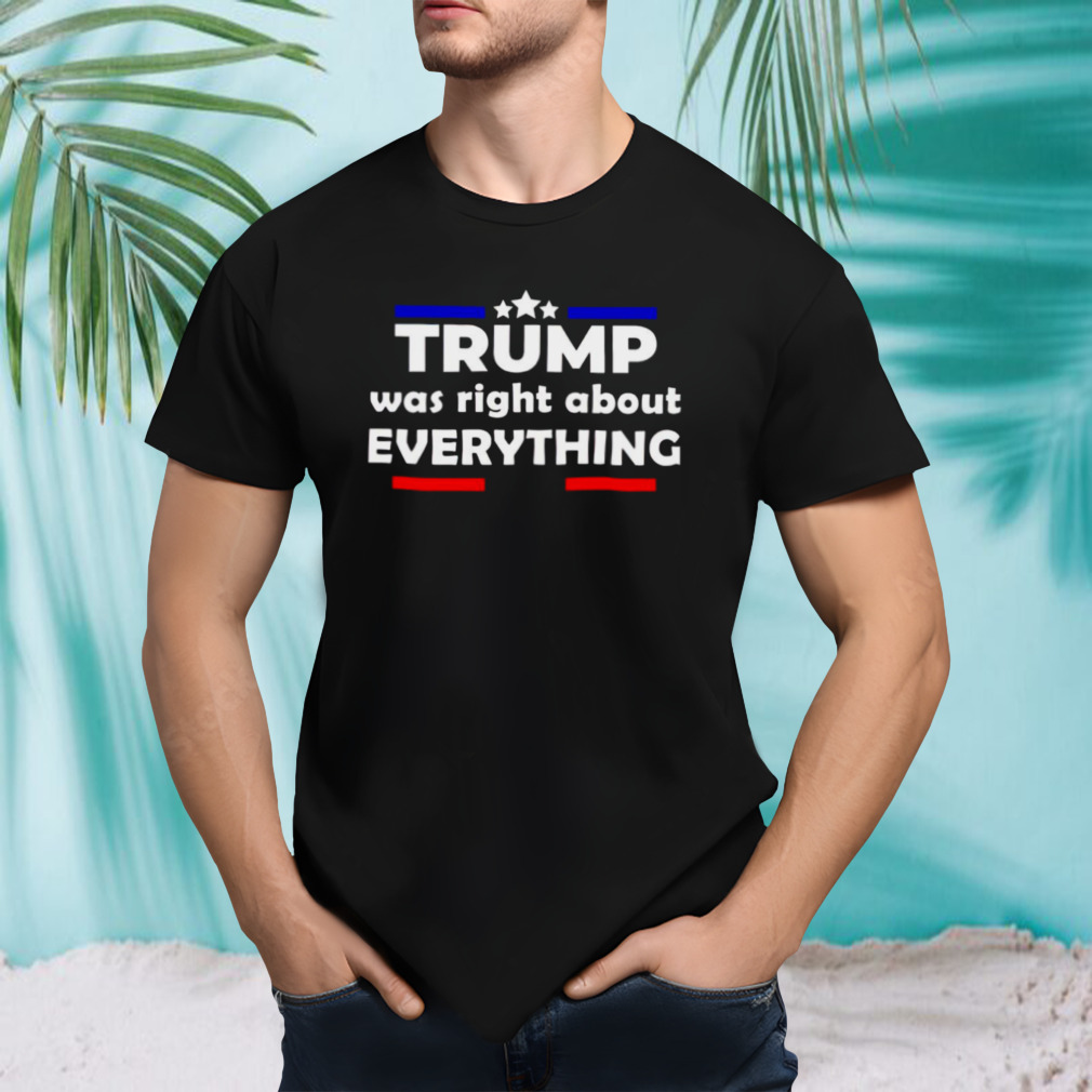 trump was right about everything shirt
