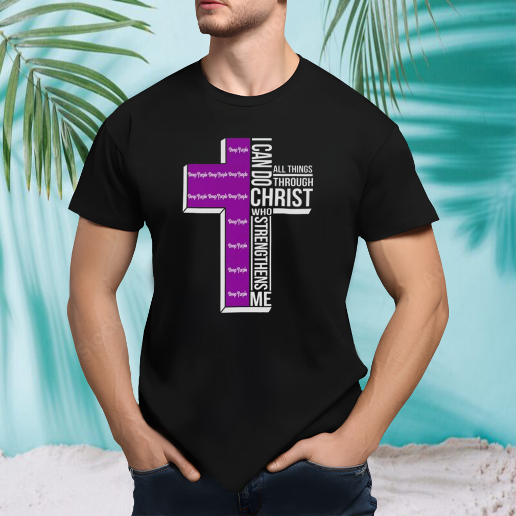 Deep Purple Cross I Can Do Christ Who Strengthens Me All Things Through shirt