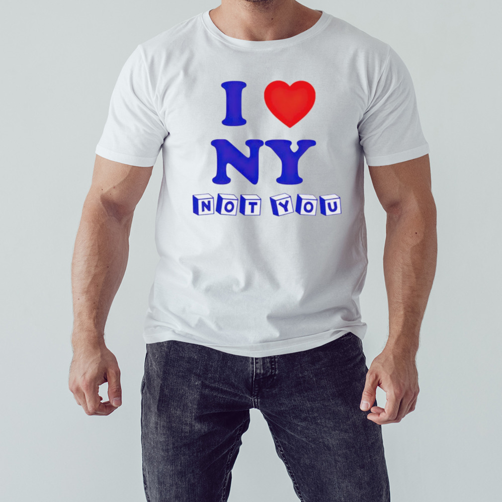 I love NY not you shirt