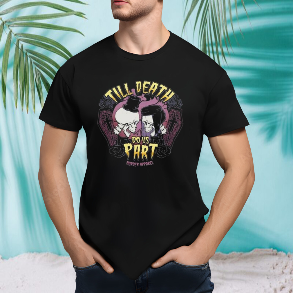 Till Death Do Us Part Murderapparel Shirt