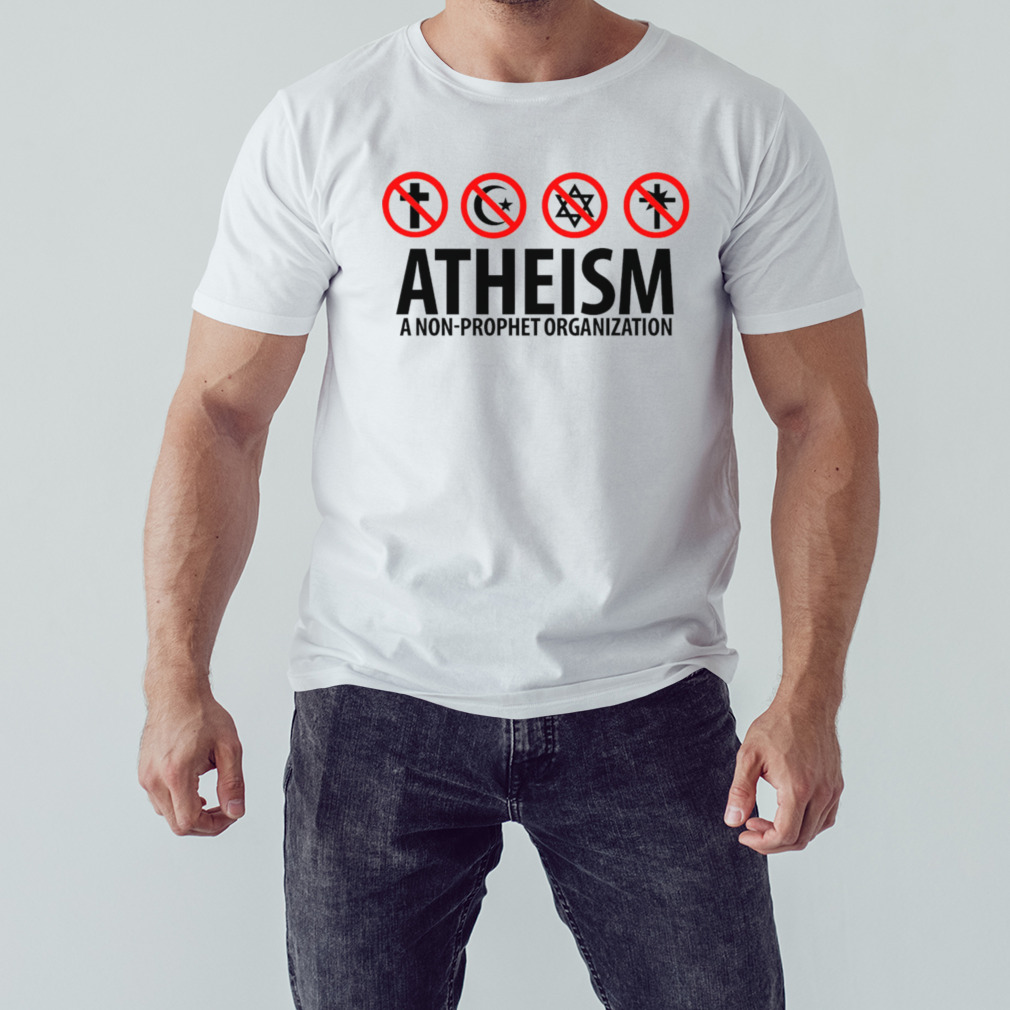 Atheism a non prophet organization shirt