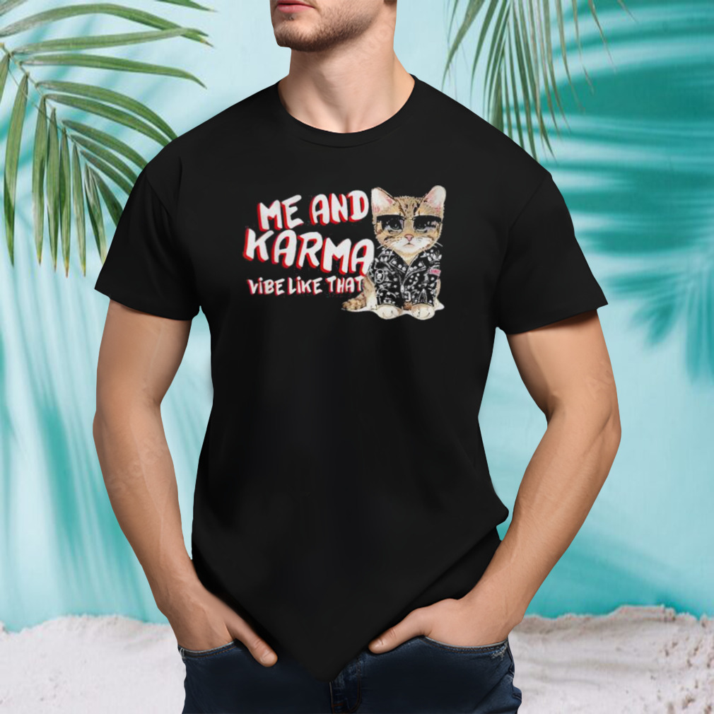 Me and Karma vibe like that cat shirt