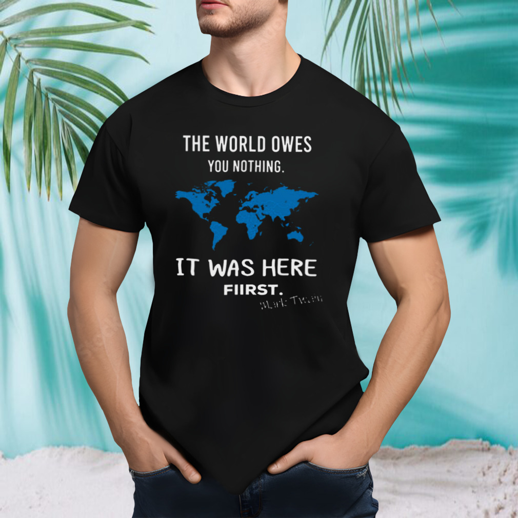 The World Owes You Nothing It Was Here First Mark Twain shirt