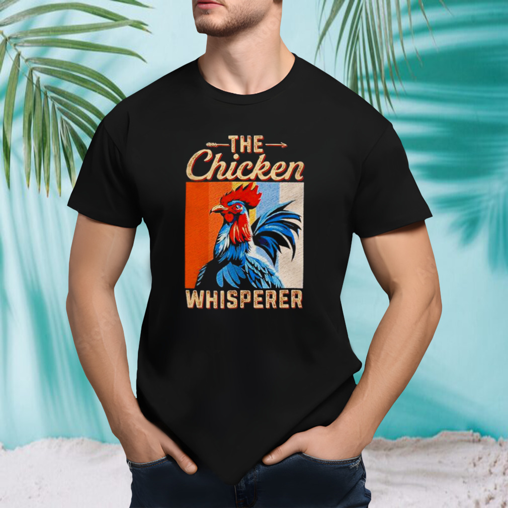 The chicken whisperer shirt