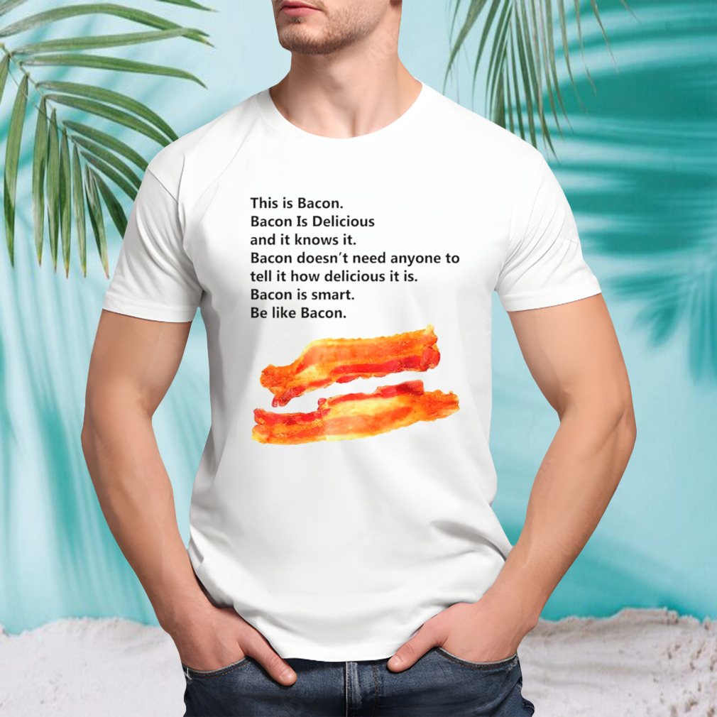 This is bacon bacon is delicious and it knows it shirt