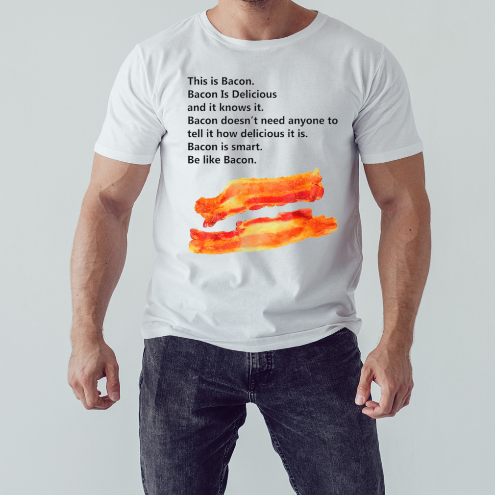 This is bacon bacon is delicious and it knows it shirt