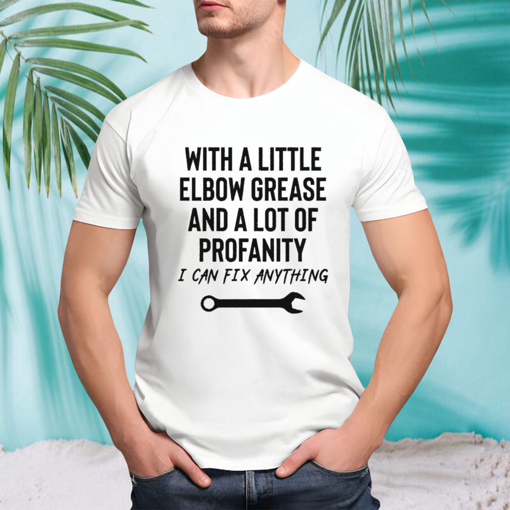 With a little elbow grease and a lot of profanity shirt