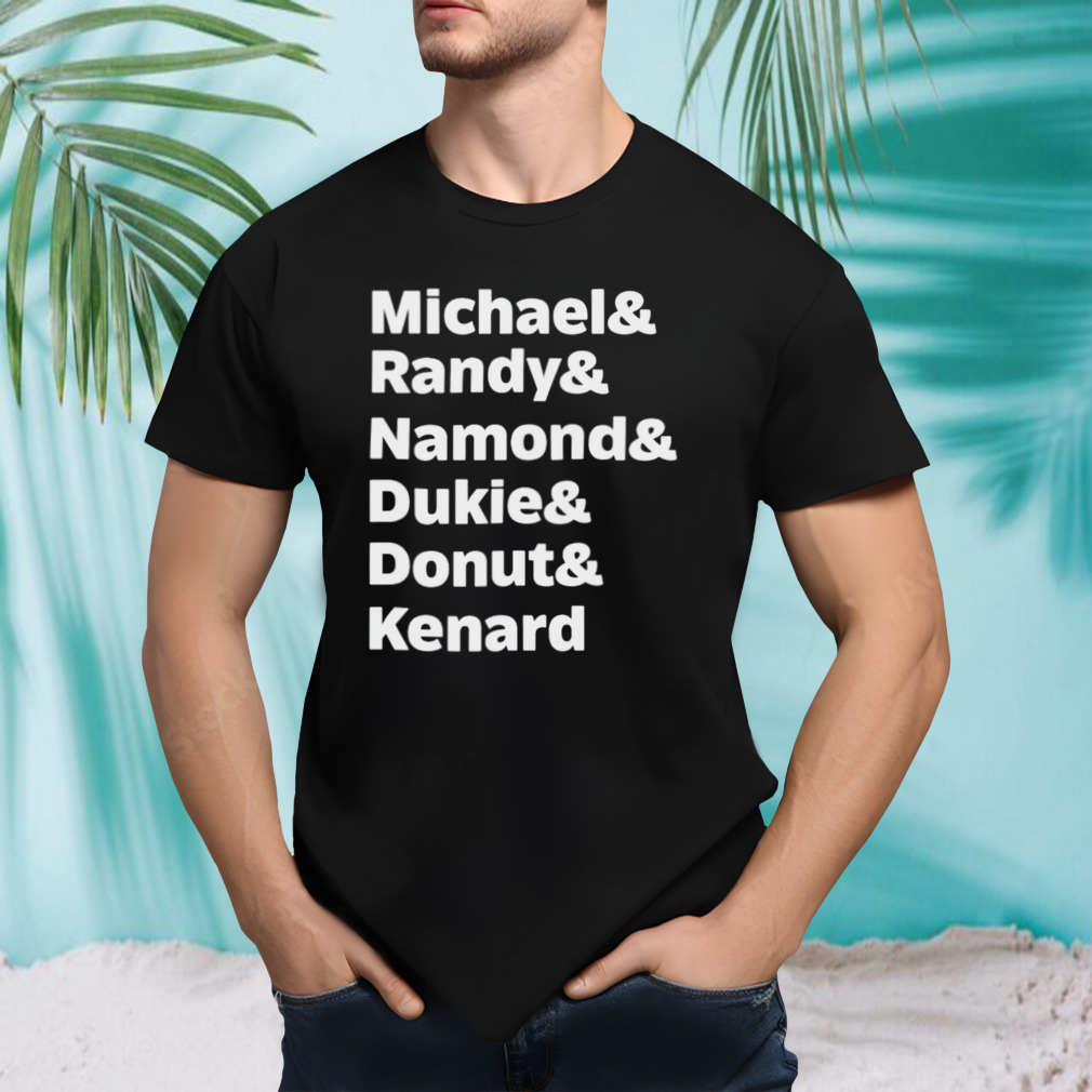 michael Randy Namond Dukie Donut Kenard shirt