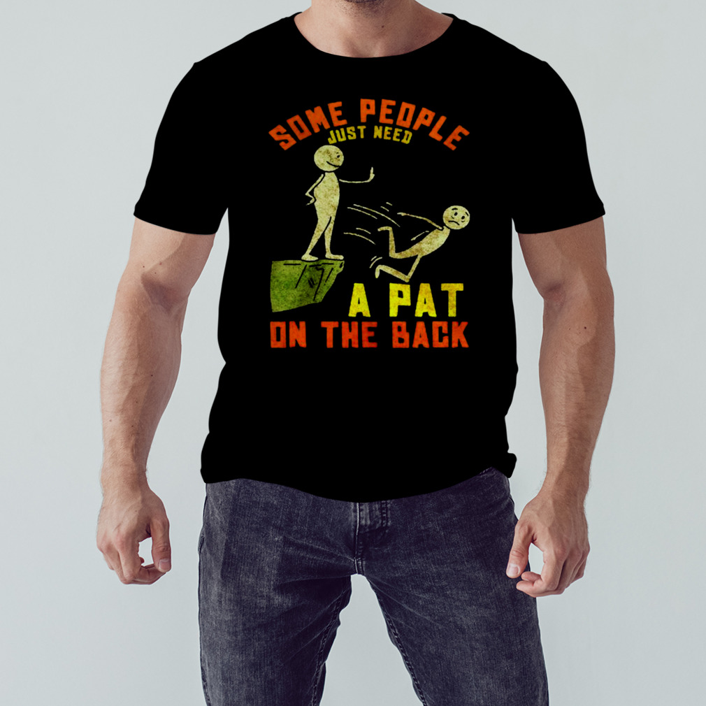 some people just need a pat on the back shirt