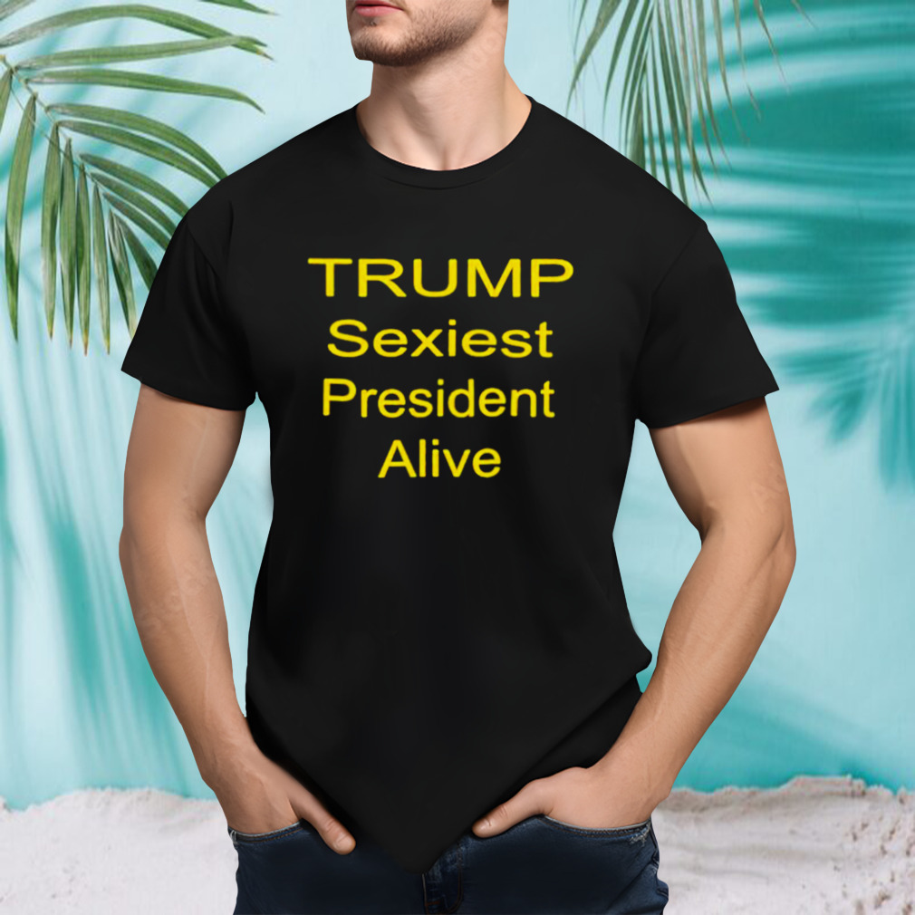 trump sexiest president alive shirt