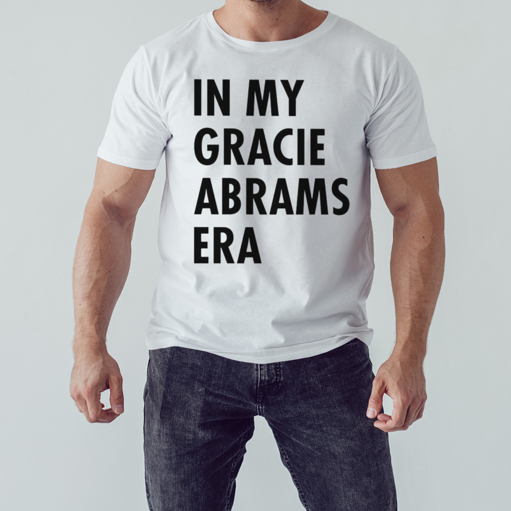 In my gracie abrams era shirt