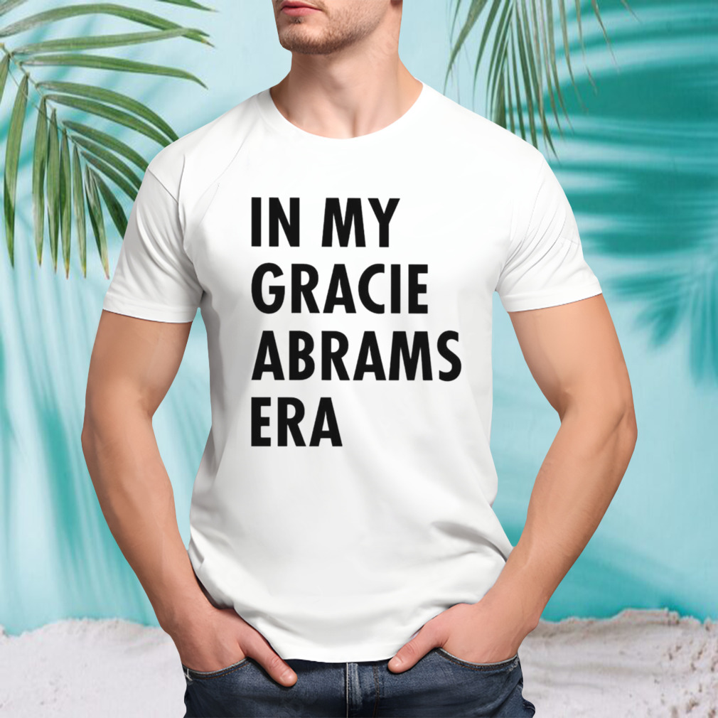 In my gracie abrams era shirt