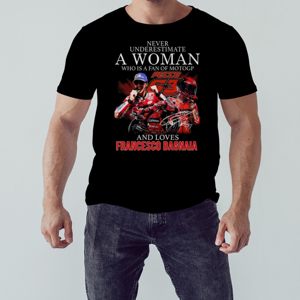 Never Underestimate A Woman Who Is A Fan Of MotoGP And Loves Francesco Bagnaia Signature 2023 Shirt