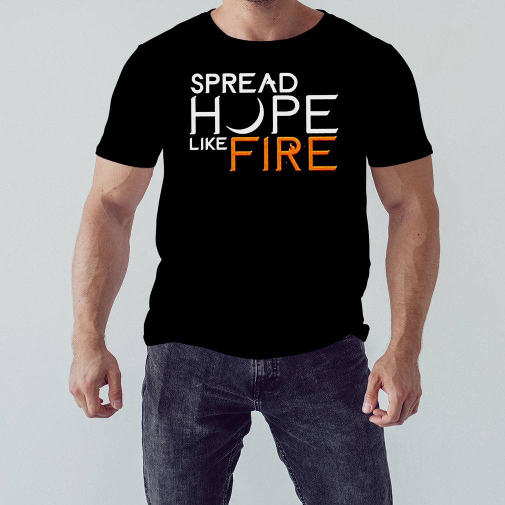 Spread hope like fire shirt