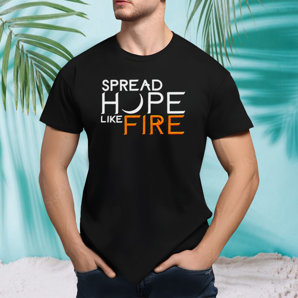 Spread hope like fire shirt