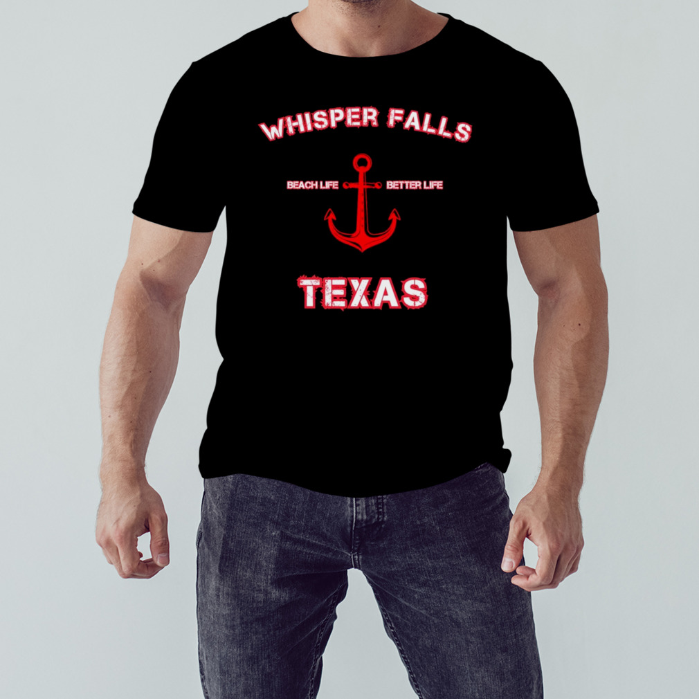 whisper falls beach life better life Texas shirt