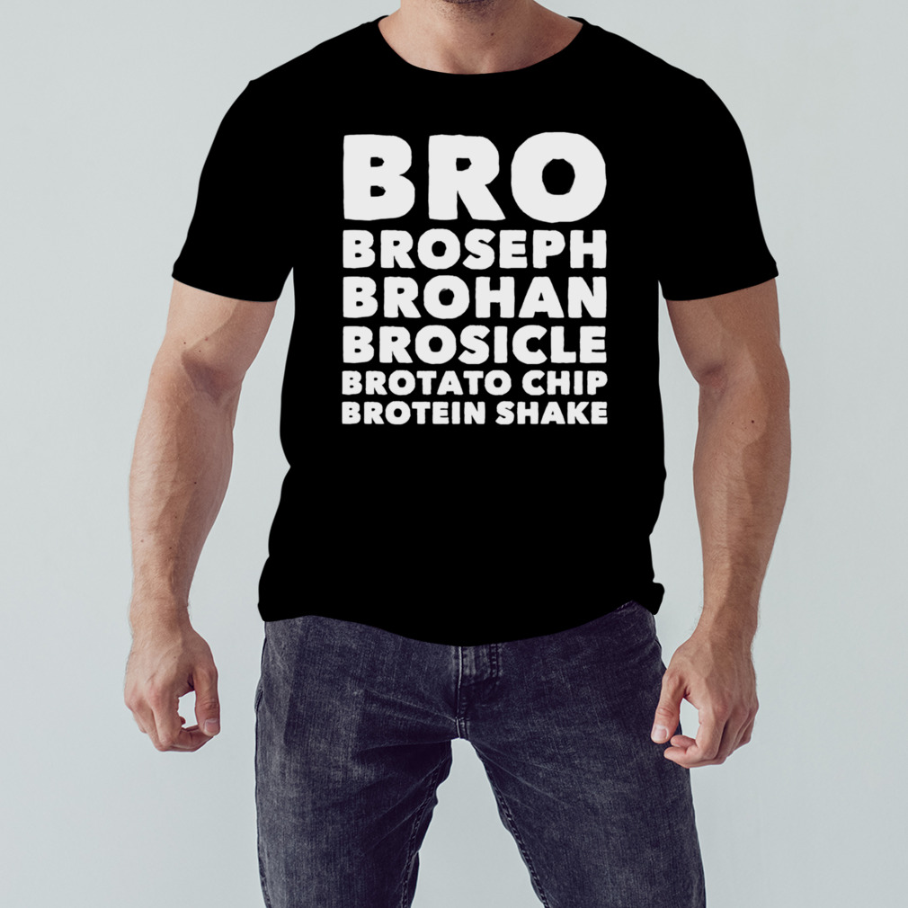 Bro Broseph Brohan Brosicle Brotato Chip Brotein Shake shirt