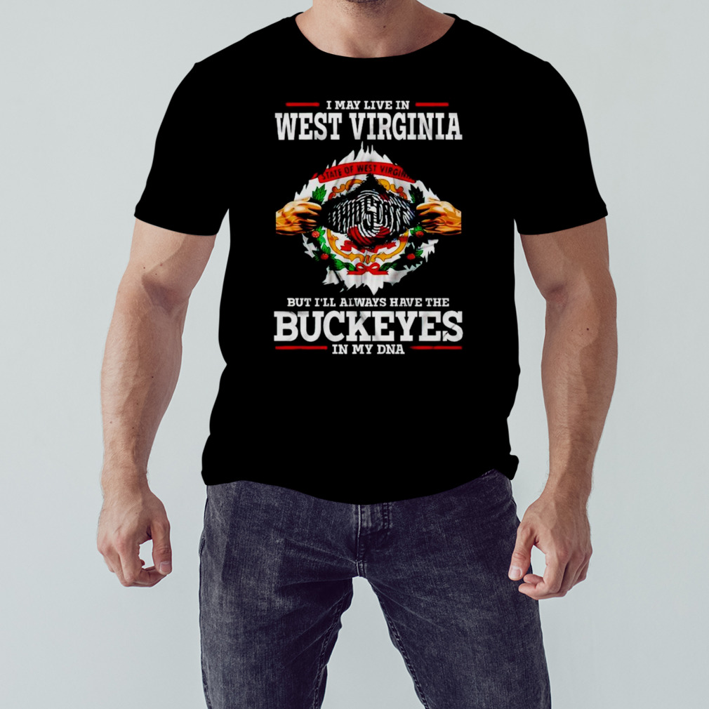 I may live in West Virginia But I’ll always have the Buckeyes in my DNA shirt