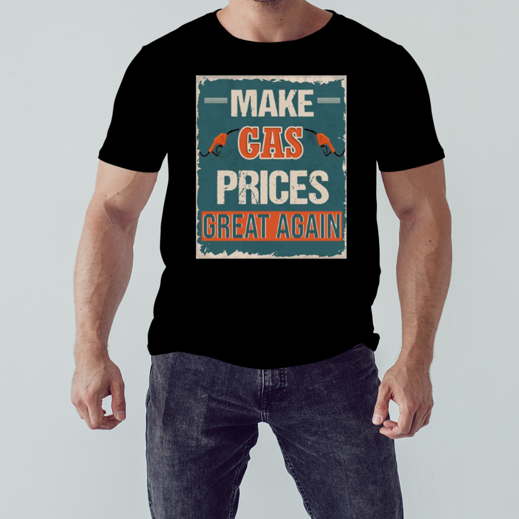 Make Gas Prices Great Again shirt
