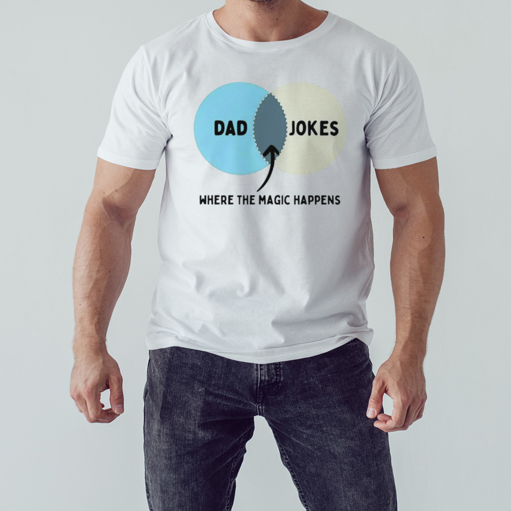 Dad jokes where the magic happens shirt