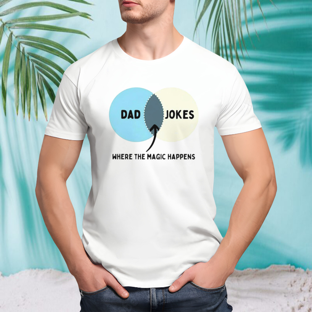 Dad jokes where the magic happens shirt