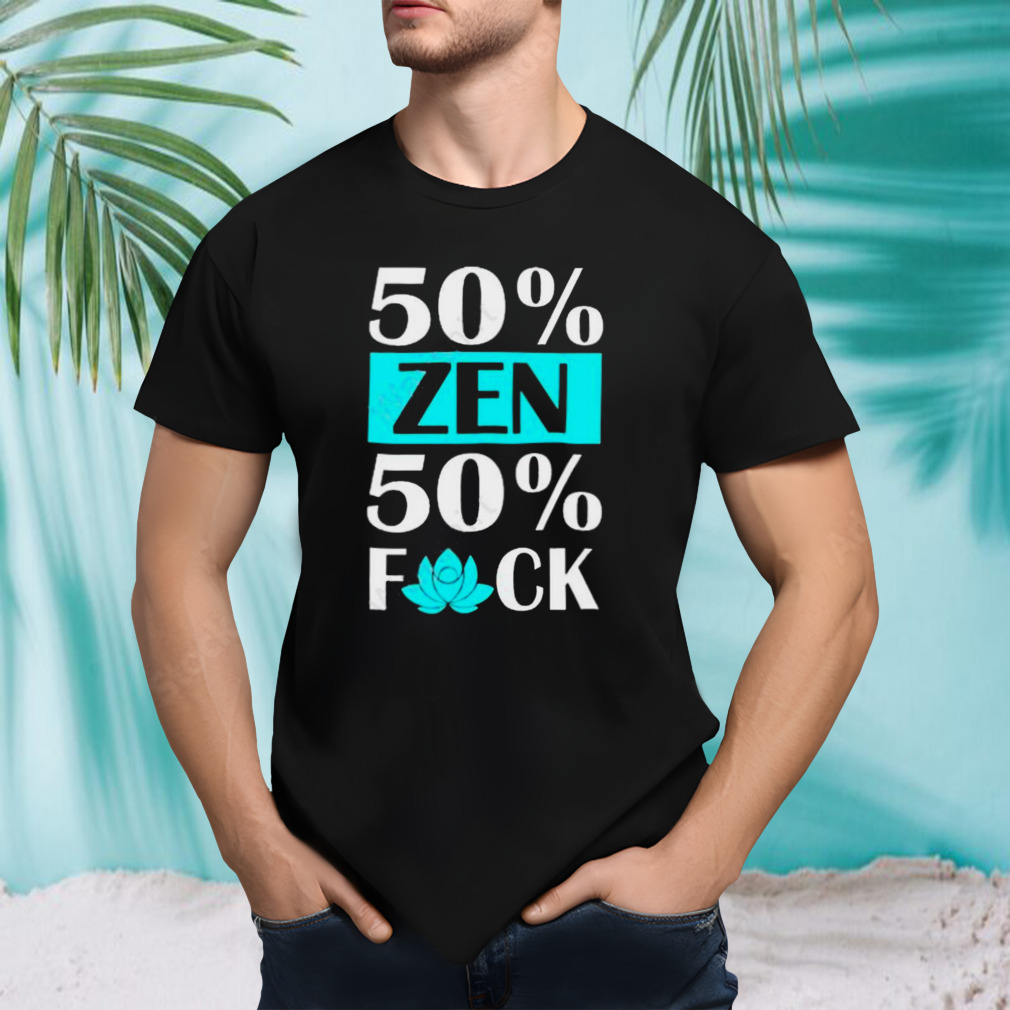 50% Zen 50% F Off shirt