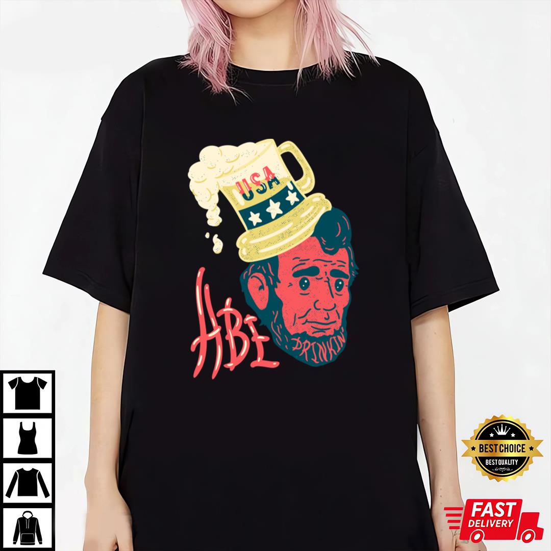 Abe Drinkin 4th Of July Funny Drunk Abraham Lincoln Us President T-shirt