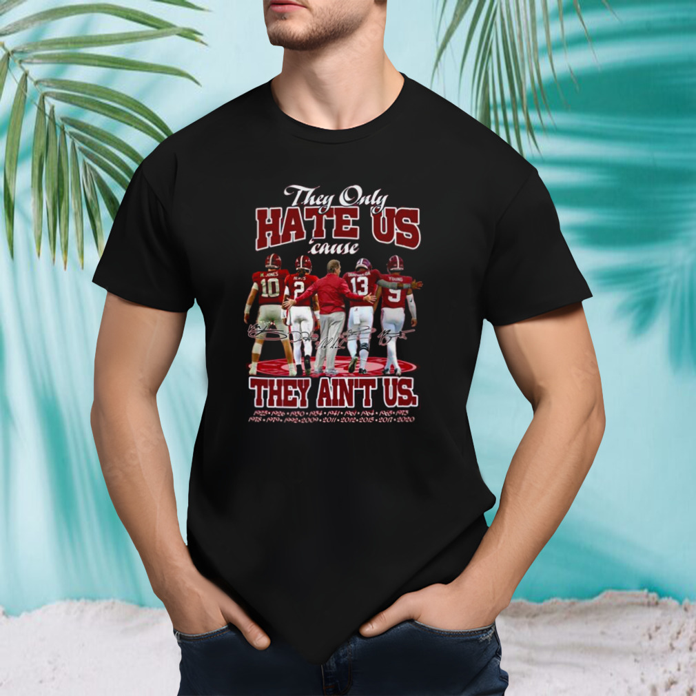 Alabama Crimson Tide The Only Hate Us Cause They Ain’t Us signatures Shirt