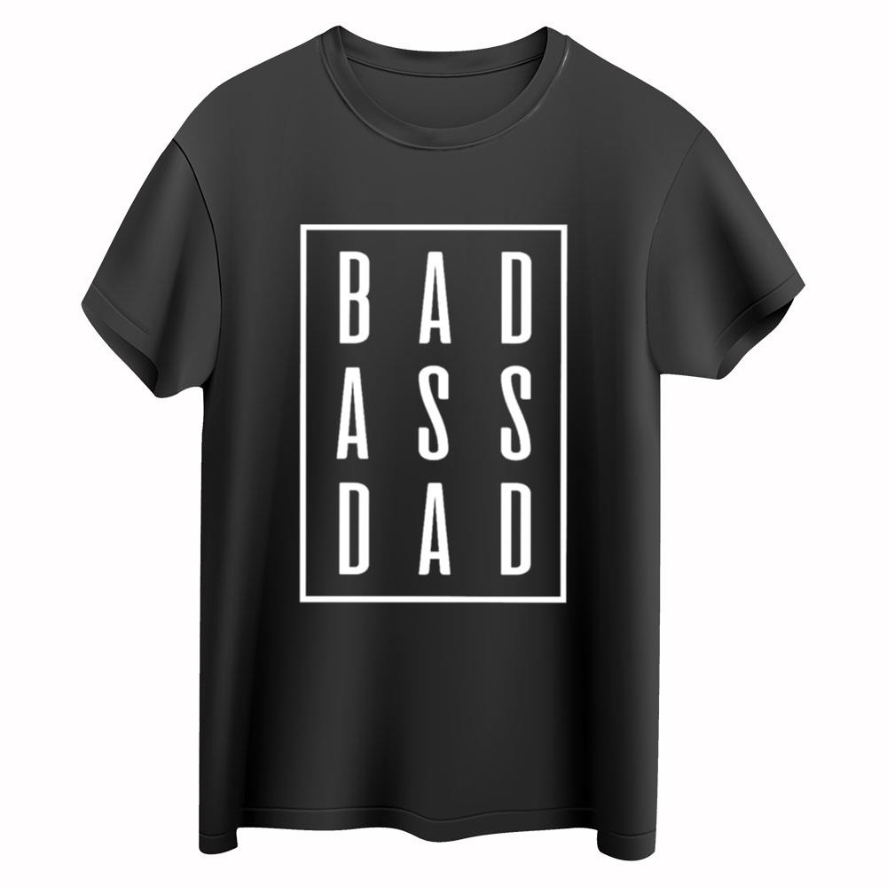Bad Ass Dad T-Shirt, Funny Dad Shirt, Father's Day T-Shirt, Father Holiday Gift, Dad Life