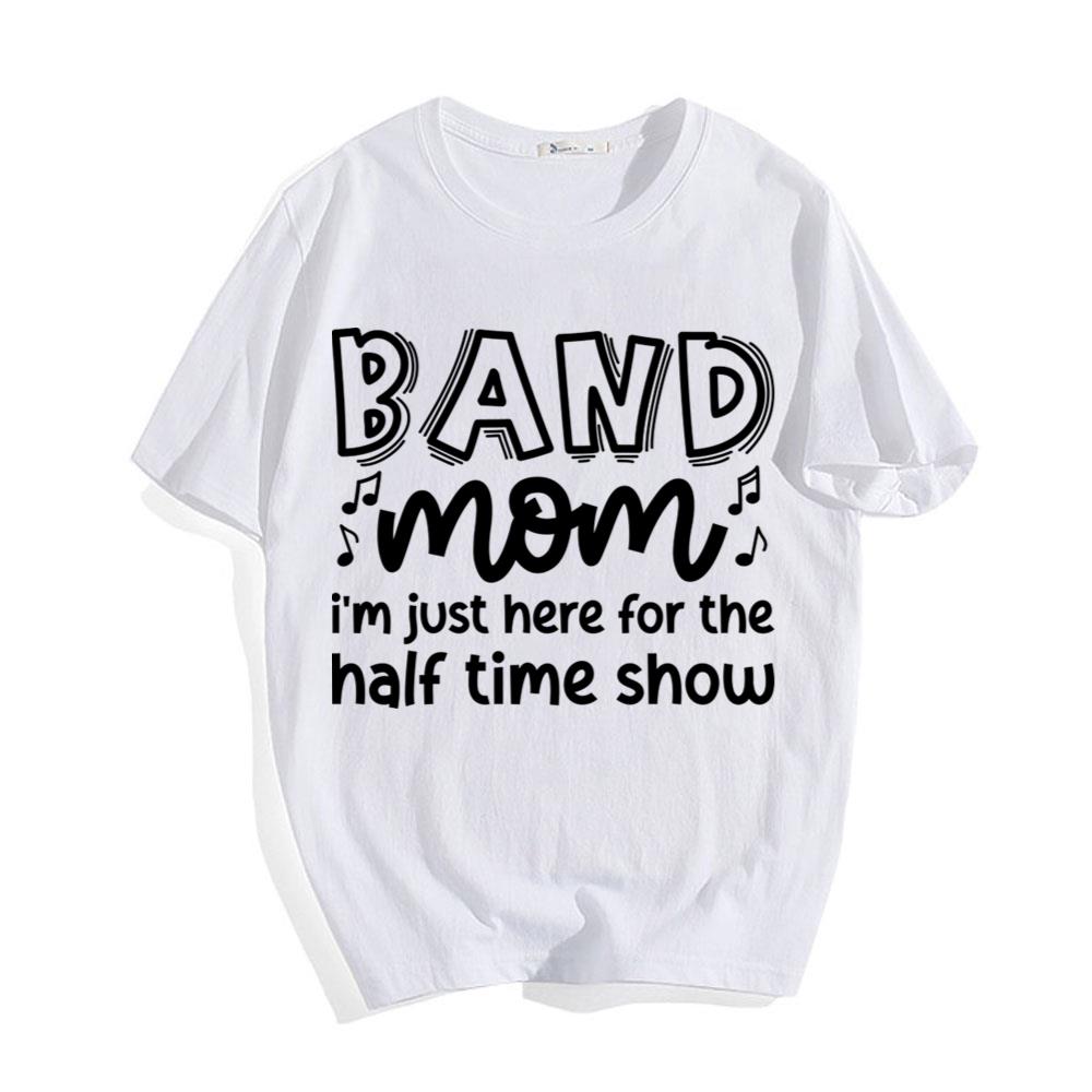Band Mom I'm Just Here For The Halftime Show T-Shirt