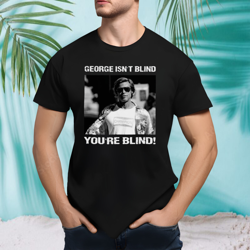 George Isn’t Blind You’re Blind Rick Dalton shirt