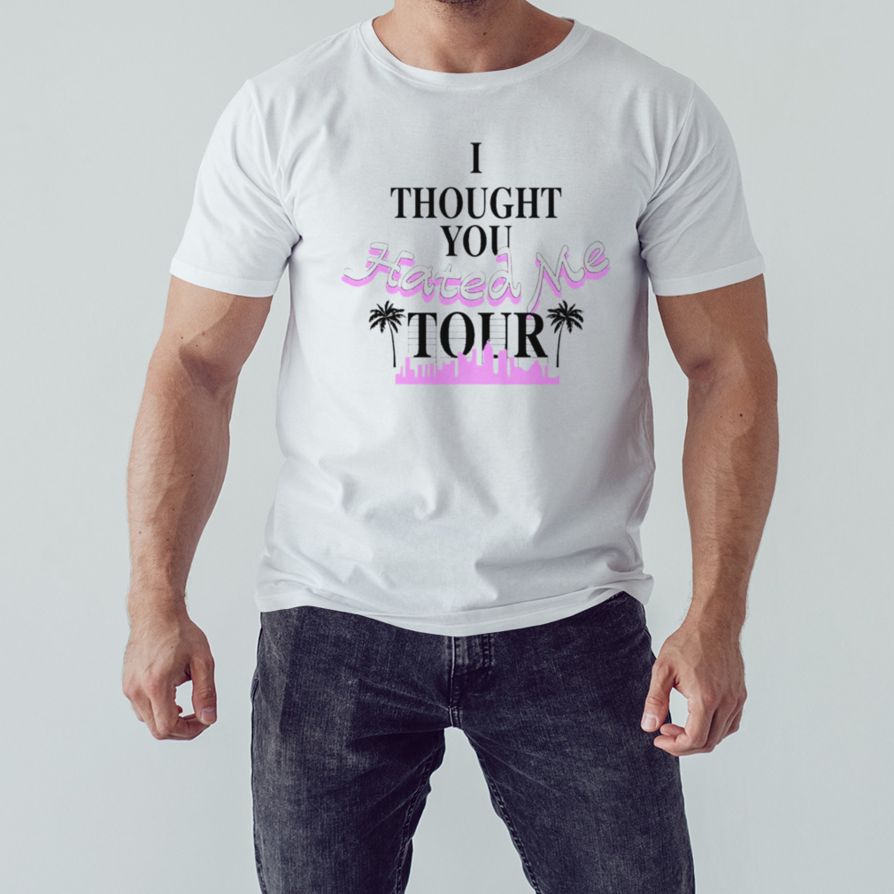 I thought you hated me tour shirt