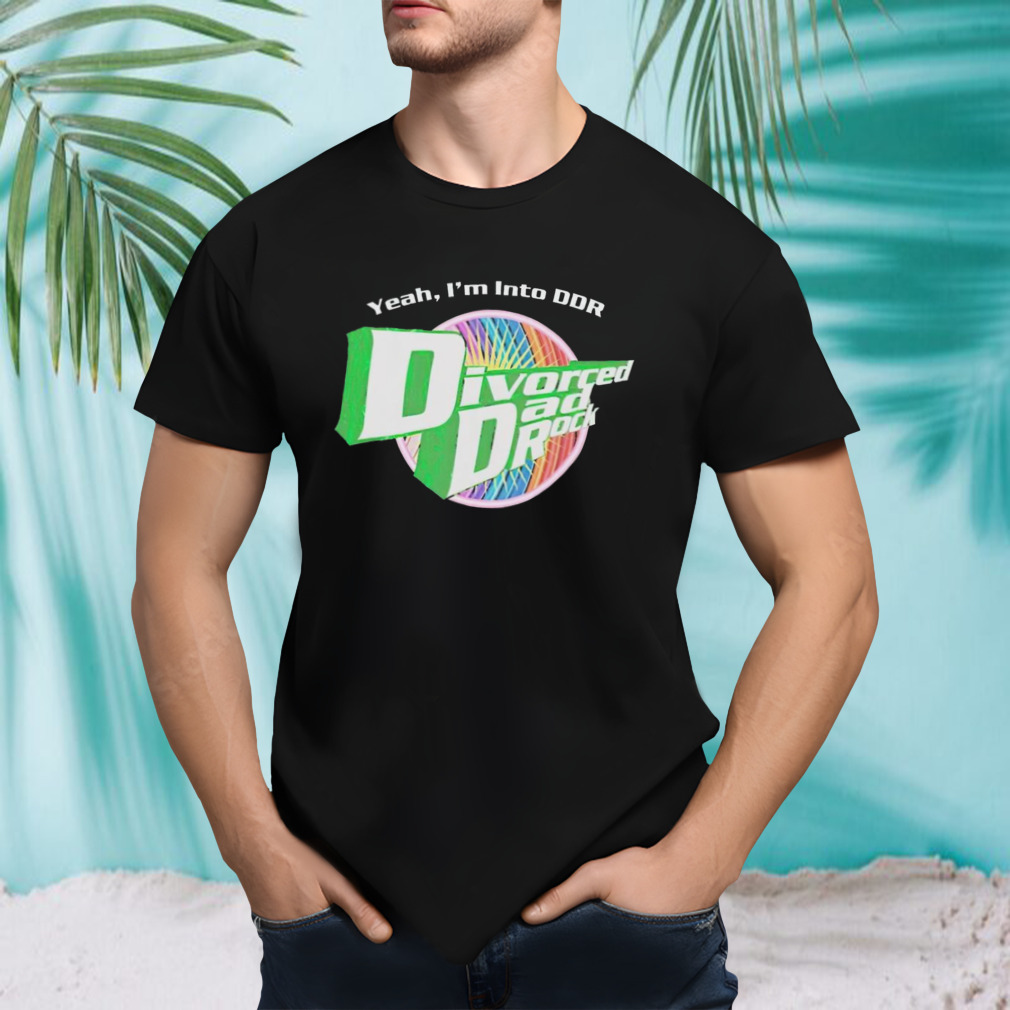 Yeah I’m Into Ddr Divorced Dad Rock shirt