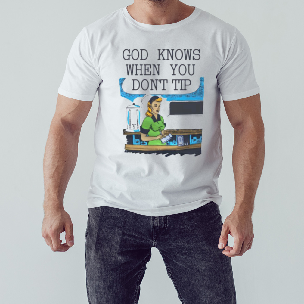 Goodshirts god knows when you don’t Tip shirt