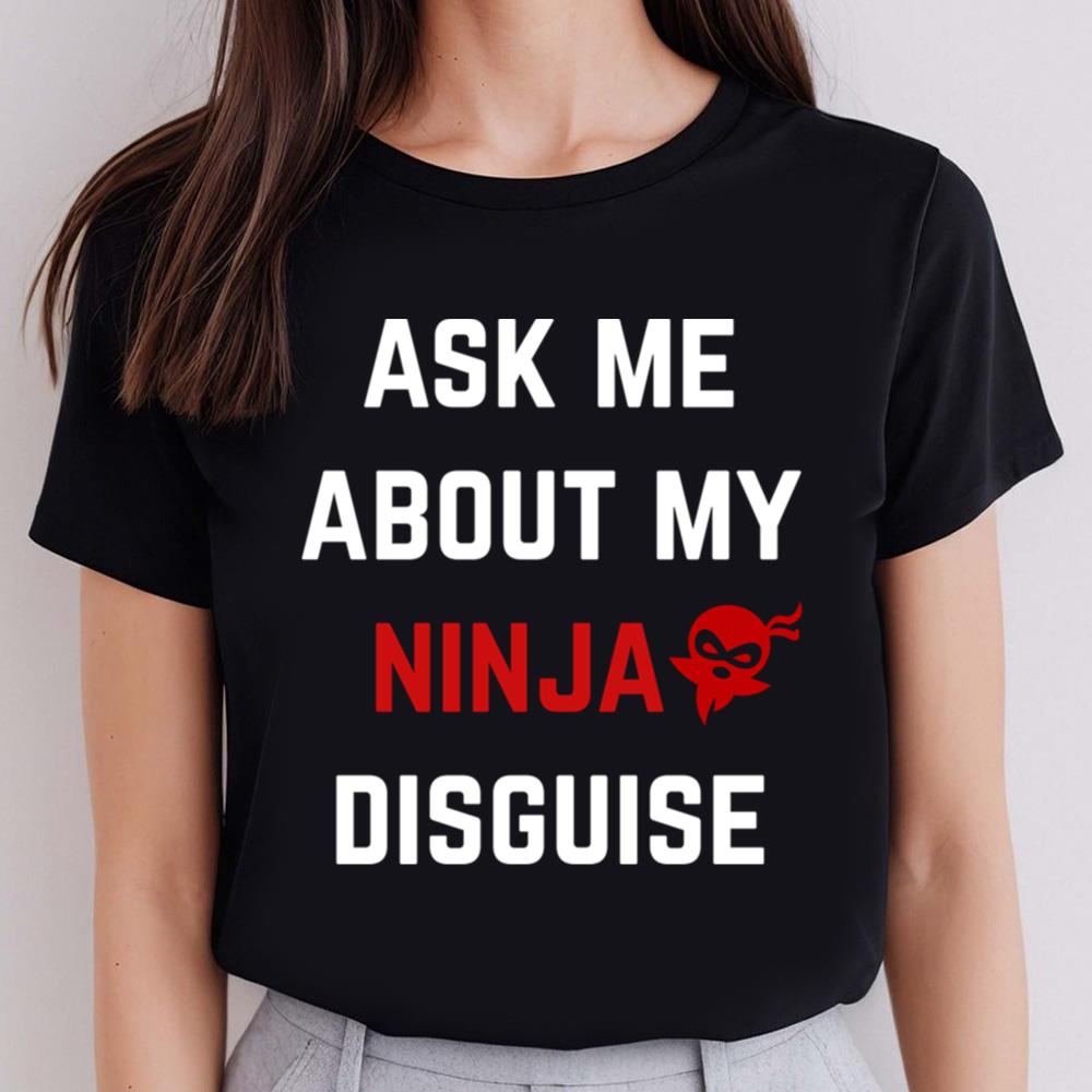 Ask Me About My Ninja Disguise Adult T-shirt