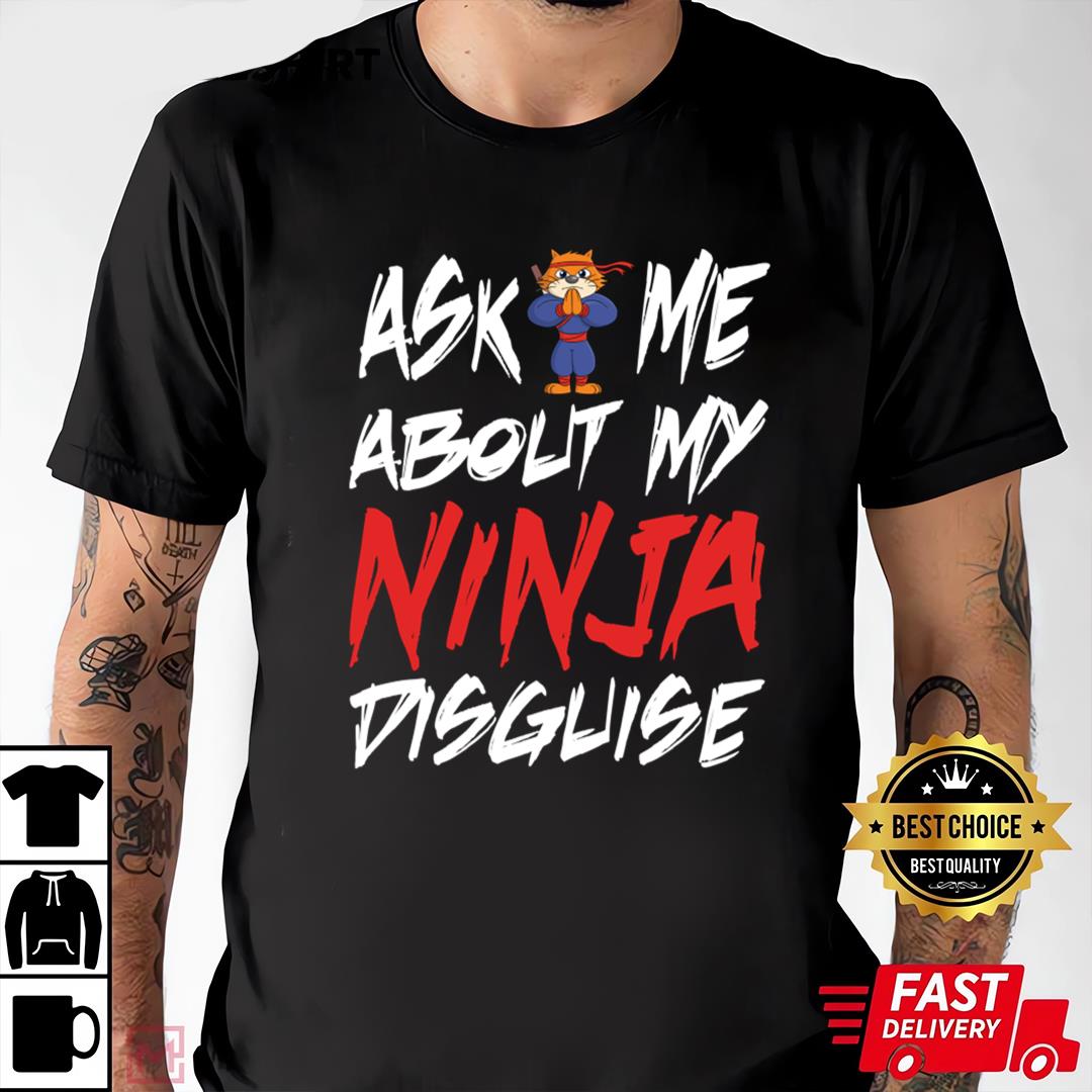 Ask Me About My Ninja Disguise Funny T-shirt