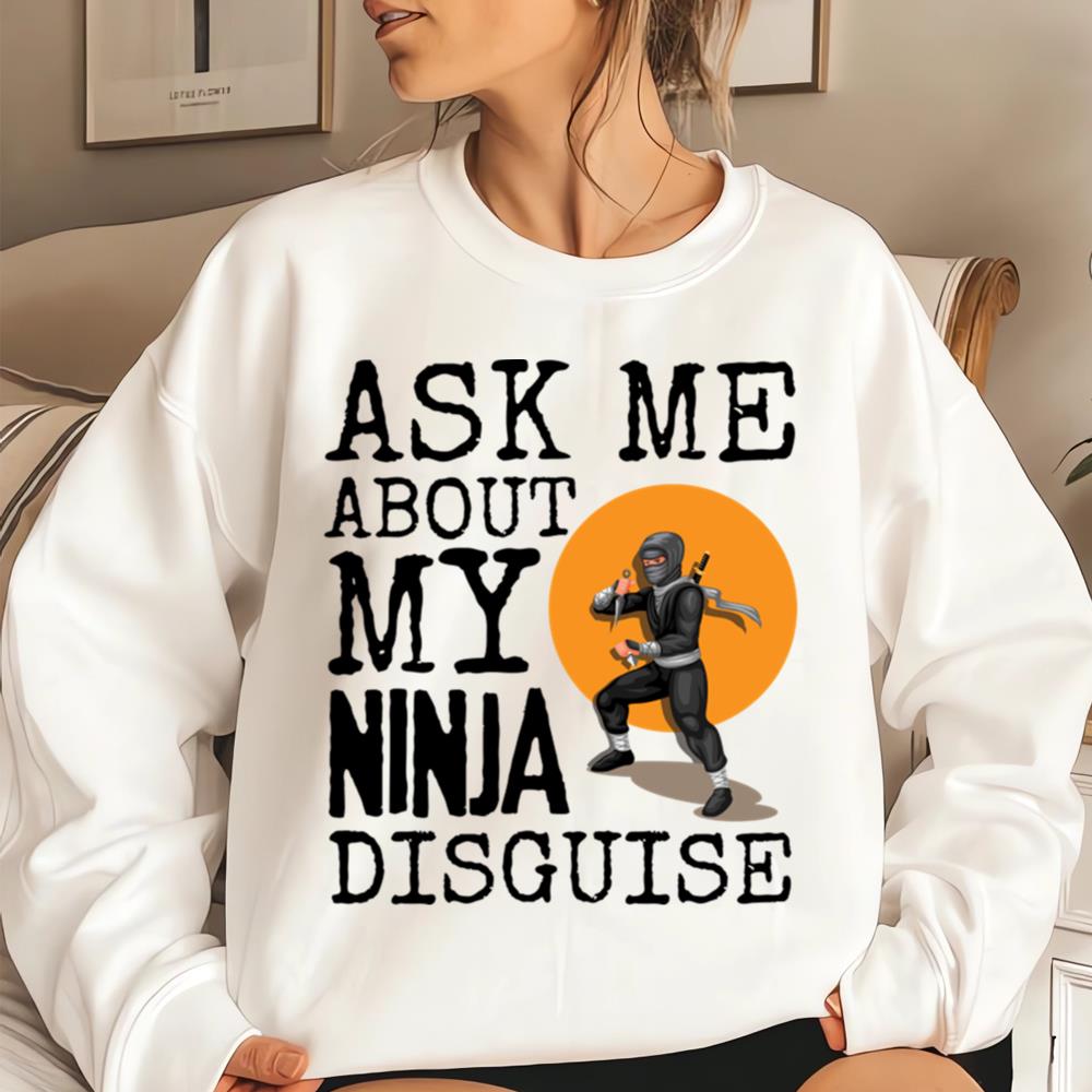 Ask Me About My Ninja Disguise T-Shirt Funny Shirt