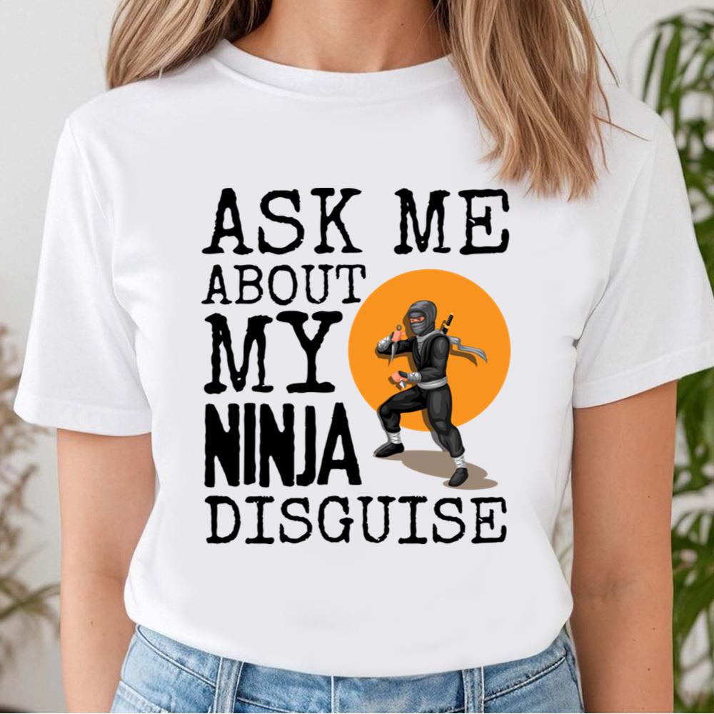 Ask Me About My Ninja Disguise T-Shirt Funny Shirt