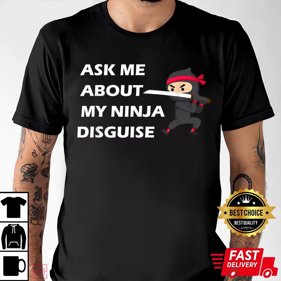 Ask Me About My Ninja Disguise T-Shirt