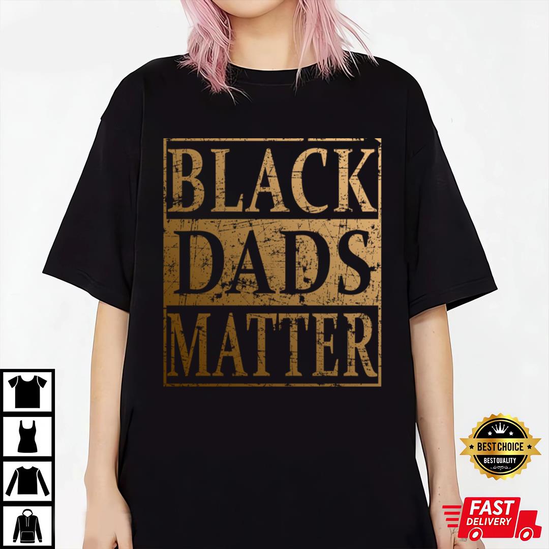 Black Dads Matter Father's Day Gift For Black Men T-Shirt