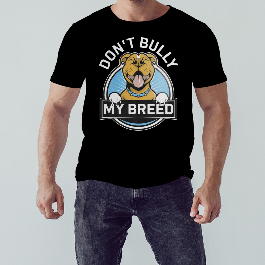 Don’t Bully My Breed Shirt
