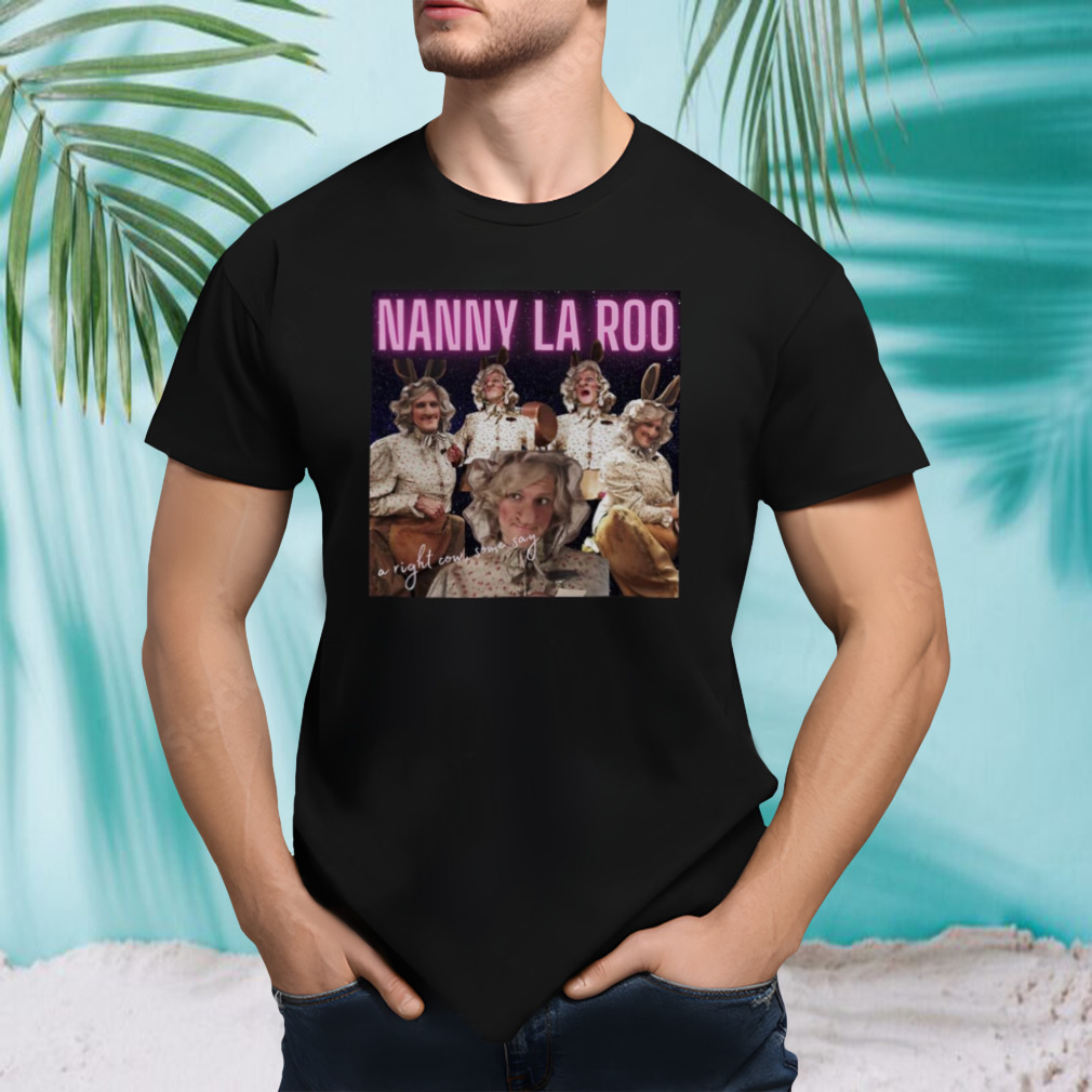 Nanny La Roo Yonderland a right cow some say shirt