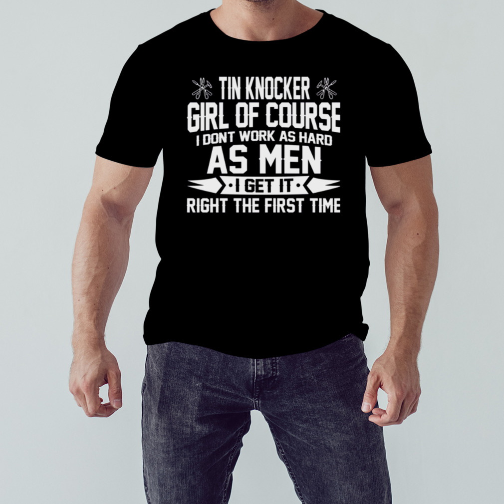 Tin Knocker Girl Of Course As Men shirt