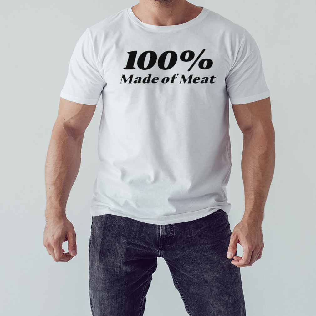 100% made of meat shirt