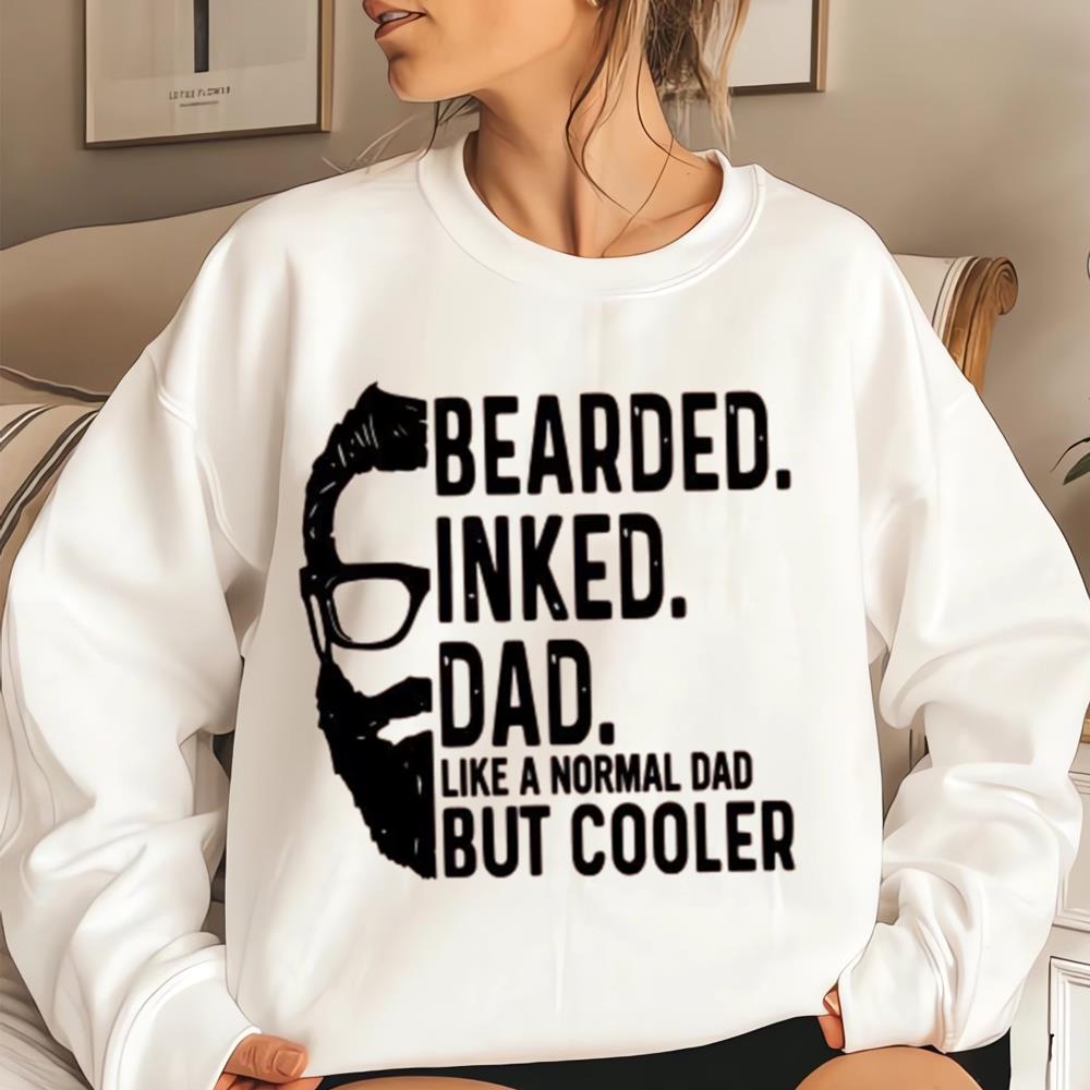 Bearded Inked Dad Like A Normal Dad But Cooler Shirt, Funny Fathers Day Shirt