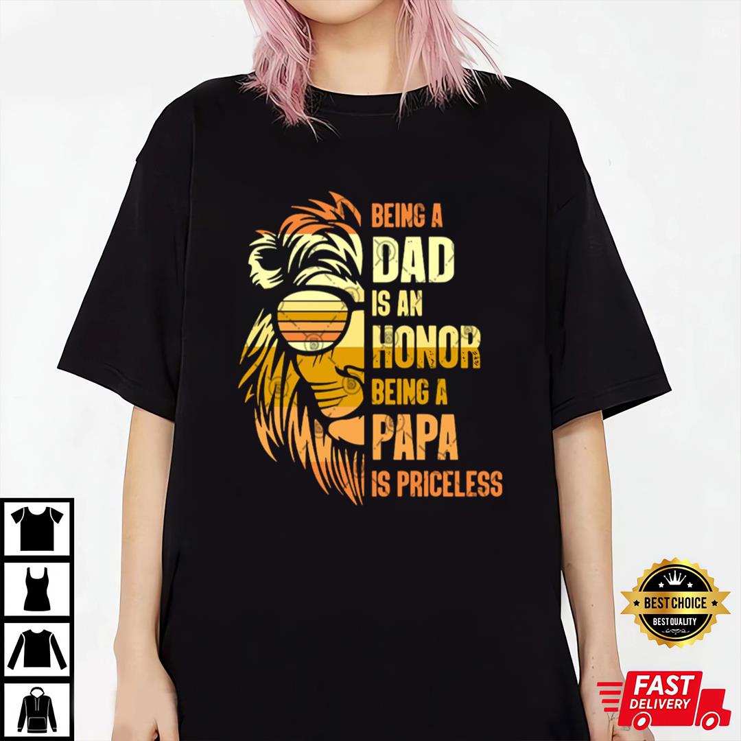 Being A Dad Is An Honor Being A Papa Is Priceless