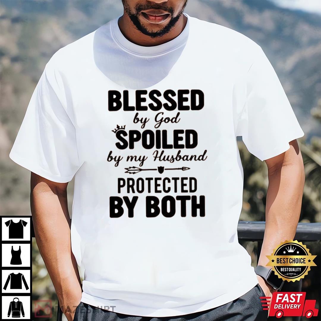 Blessed T-shirt, Blessed By God Spoiled By My Husband Protected By Both Shirt