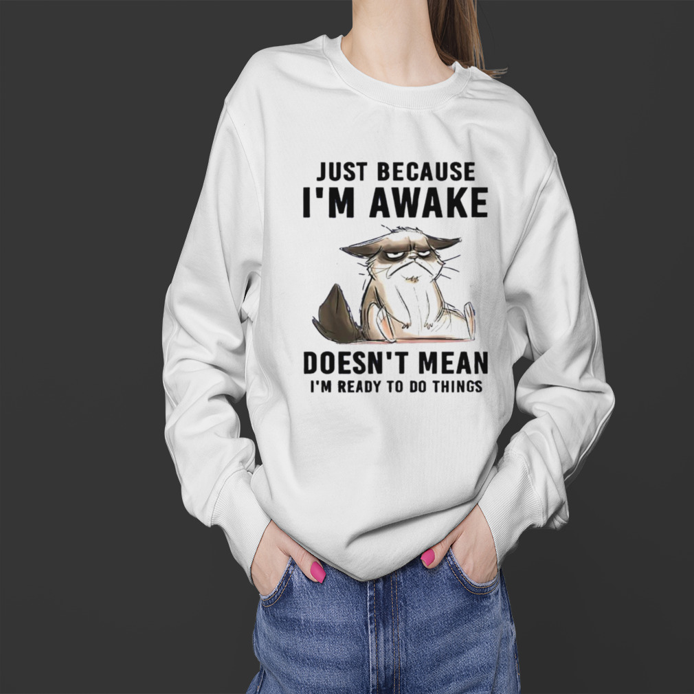 Cat just because I’m awake doesn’t mean I’m ready to do things shirt 4 Sweater