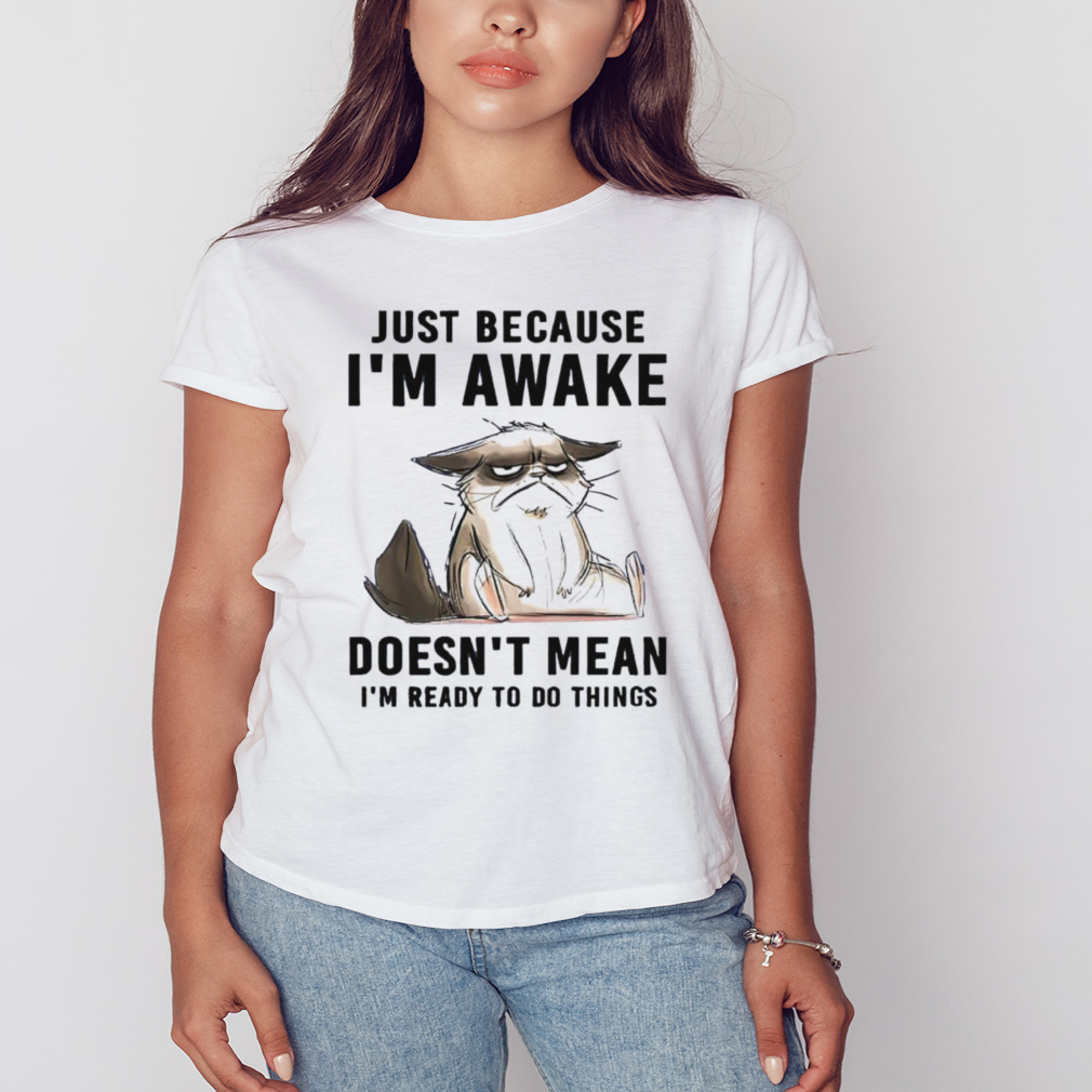 Cat just because I’m awake doesn’t mean I’m ready to do things shirt 2 Women's shirt